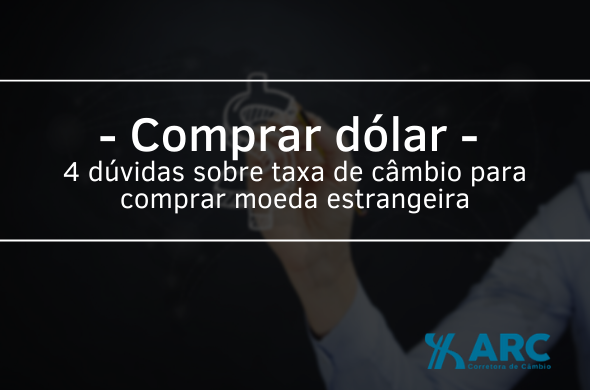 Comprar dólar: 4 dúvidas sobre taxa de câmbio para comprar moeda estrangeira